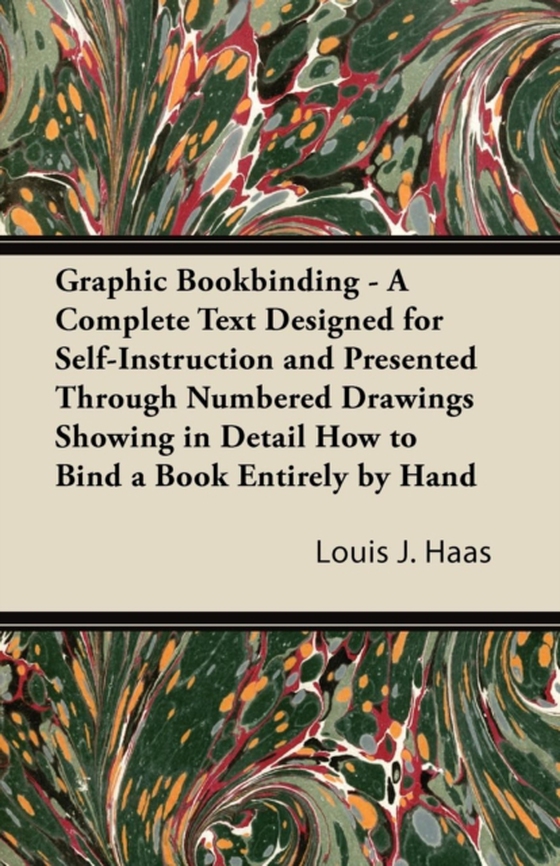 Graphic Bookbinding - A Complete Text Designed for Self-Instruction and Presented Through Numbered Drawings Showing in Detail How to Bind a Book Entirely by Hand (e-bog) af Haas, Louis J.