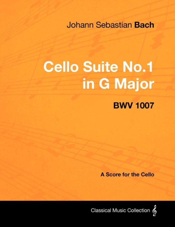 Johann Sebastian Bach - Cello Suite No.1 in G Major - BWV 1007 - A Score for the Cello (e-bog) af Bach, Johann Sebastian