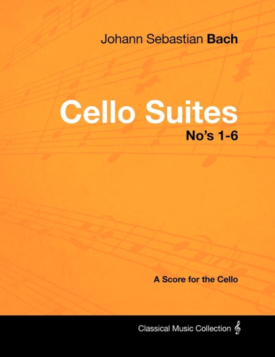 Johann Sebastian Bach - Cello Suites No's 1-6 - A Score for the Cello (e-bog) af Bach, Johann Sebastian