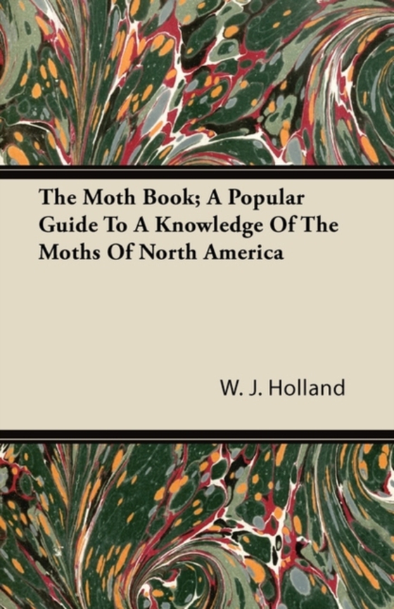 Moth Book; A Popular Guide to a Knowledge of the Moths of North America