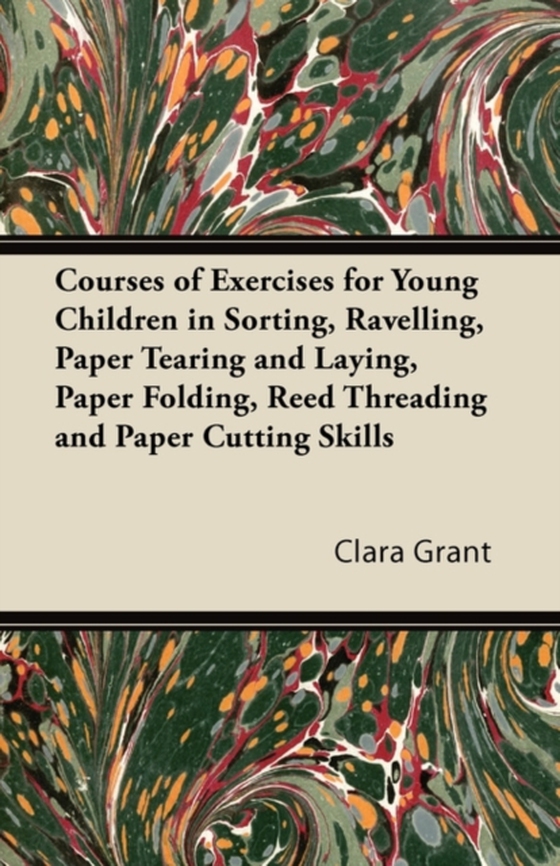 Courses of Exercises for Young Children in Sorting, Ravelling, Paper Tearing and Laying, Paper Folding, Reed Threading and Paper Cutting Skills