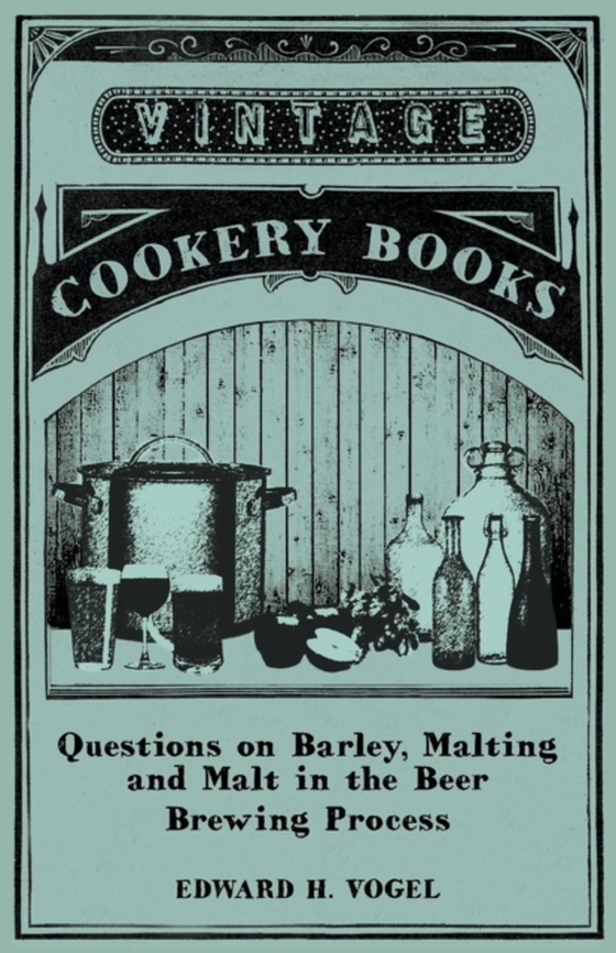 Questions on Barley, Malting and Malt in the Beer Brewing Process (e-bog) af Vogel, Edward H.