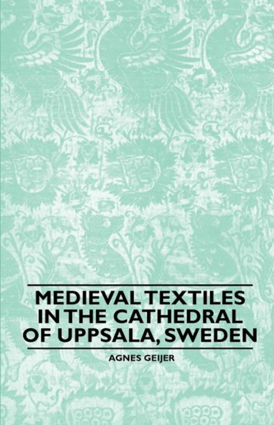 Medieval Textiles in the Cathedral of Uppsala, Sweden (e-bog) af Geijer, Agnes