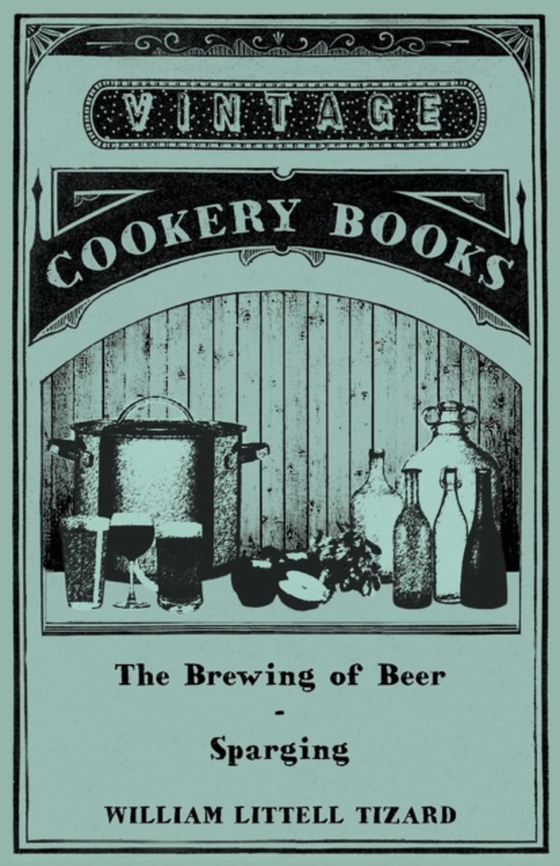 Brewing of Beer: Sparging (e-bog) af Tizard, William Littell