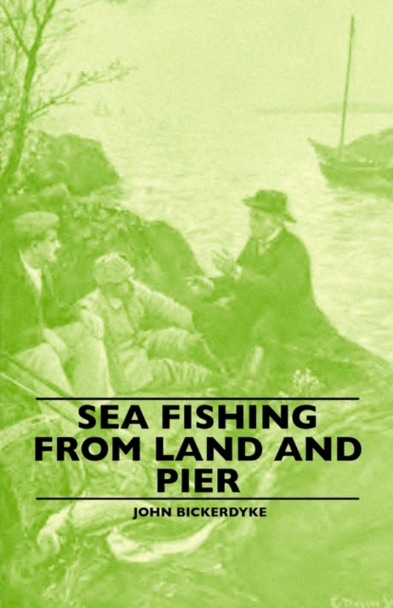 Sea Fishing from Land and Pier (e-bog) af Bickerdyke, John