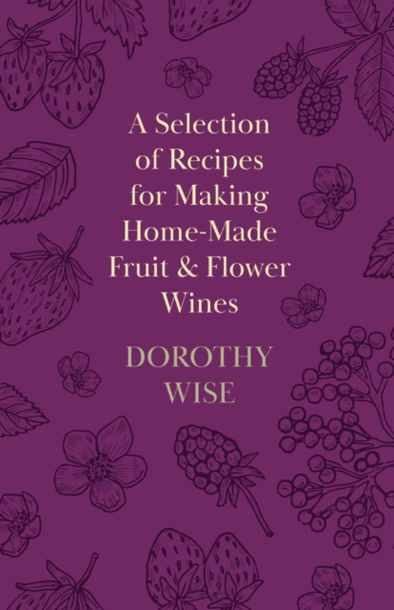 Selection of Recipes for Making Home-Made Fruit and Flower Wines