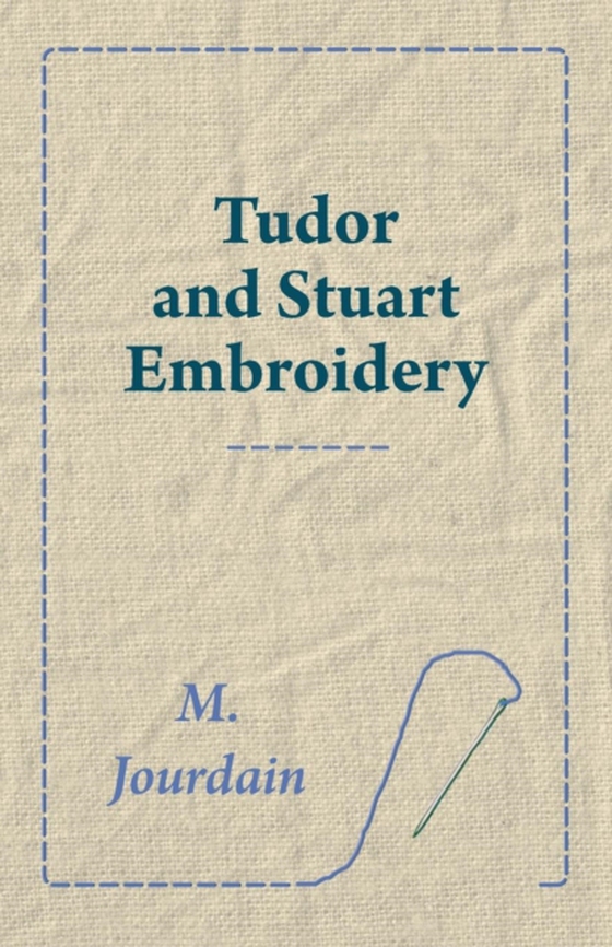 Tudor and Stuart Embroidery (e-bog) af Jourdain, M.