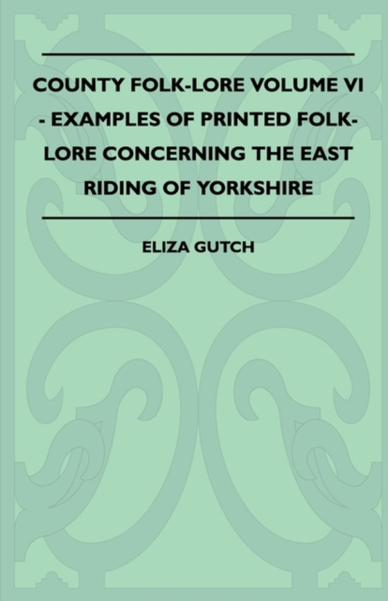 County Folk-Lore Volume VI - Examples OF Printed Folk-Lore Concerning The East Riding Of Yorkshire (e-bog) af Gutch, Eliza