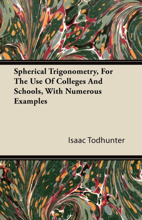 Spherical Trigonometry, For The Use Of Colleges And Schools, With Numerous Examples (e-bog) af Todhunter, Isaac