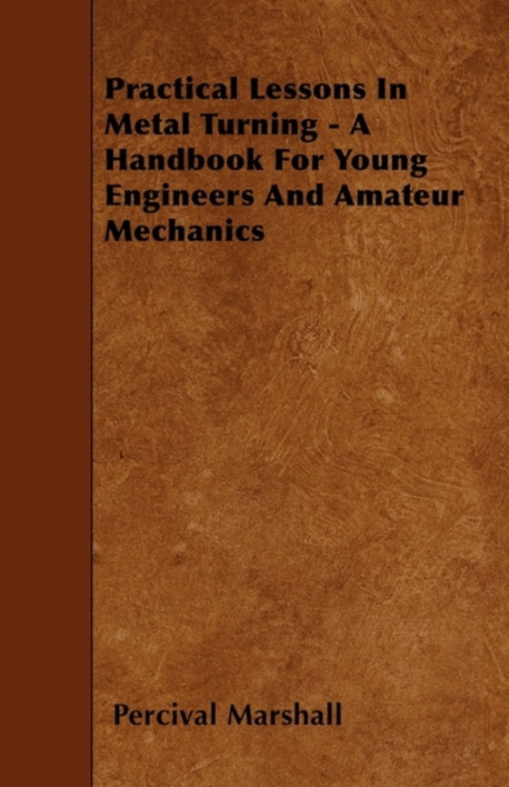 Practical Lessons In Metal Turning - A Handbook For Young Engineers And Amateur Mechanics (e-bog) af Marshall, Percival