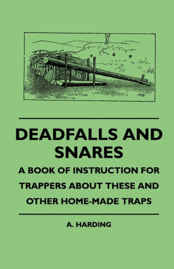 Deadfalls And Snares - A Book Of Instruction For Trappers About These And Other Home-Made Traps (e-bog) af Harding, A.