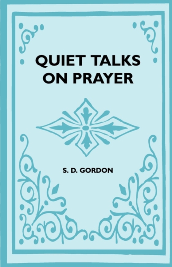 Quiet Talks On Prayer (e-bog) af Gordon, S. D.