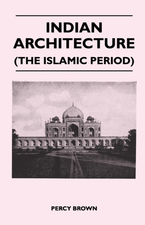 Indian Architecture (The Islamic Period) (e-bog) af Brown, Percy