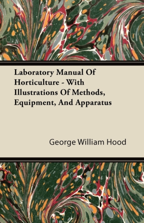 Laboratory Manual Of Horticulture - With Illustrations Of Methods, Equipment, And Apparatus (e-bog) af Hood, George William