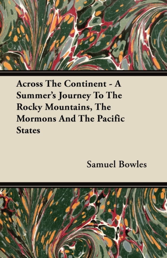 Across The Continent - A Summer's Journey To The Rocky Mountains, The Mormons And The Pacific States (e-bog) af Bowles, Samuel