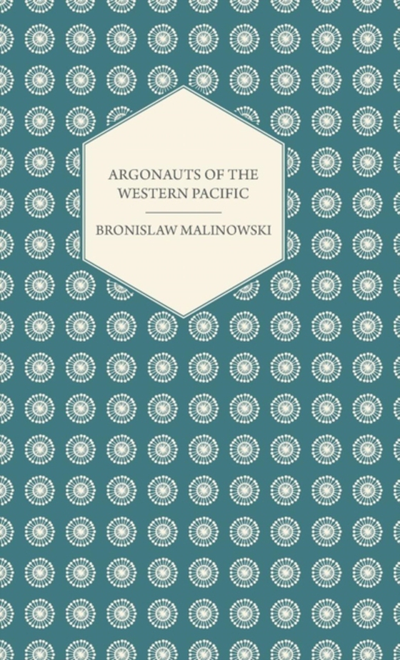 Argonauts Of The Western Pacific - An Account of Native Enterprise and Adventure in the Archipelagoes of Melanesian New Guinea - With 5 maps, 65 Illustrations and 2 Figures (e-bog) af Malinowski, Bronislaw