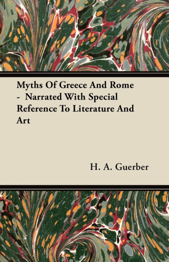 Myths Of Greece And Rome -  Narrated With Special Reference To Literature And Art (e-bog) af Guerber, H. A.