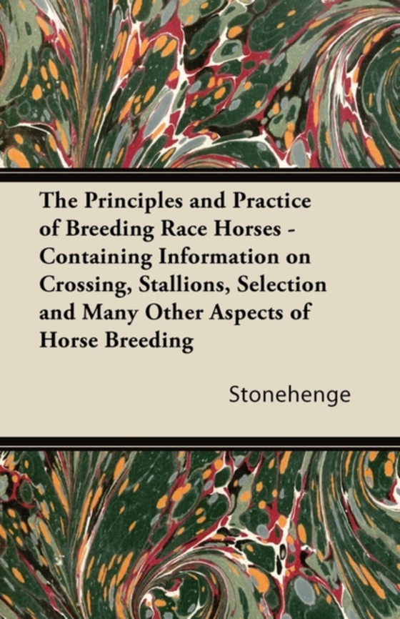 Principles and Practice of Breeding Race Horses - Containing Information on Crossing, Stallions, Selection and Many Other Aspects of Horse Breedin (e-bog) af Stonehenge