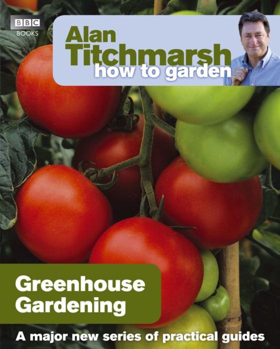 Alan Titchmarsh How to Garden: Greenhouse Gardening (e-bog) af Titchmarsh, Alan