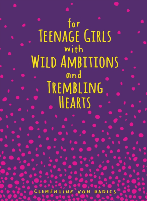 For Teenage Girls With Wild Ambitions and Trembling Hearts (e-bog) af Clementine von Radics