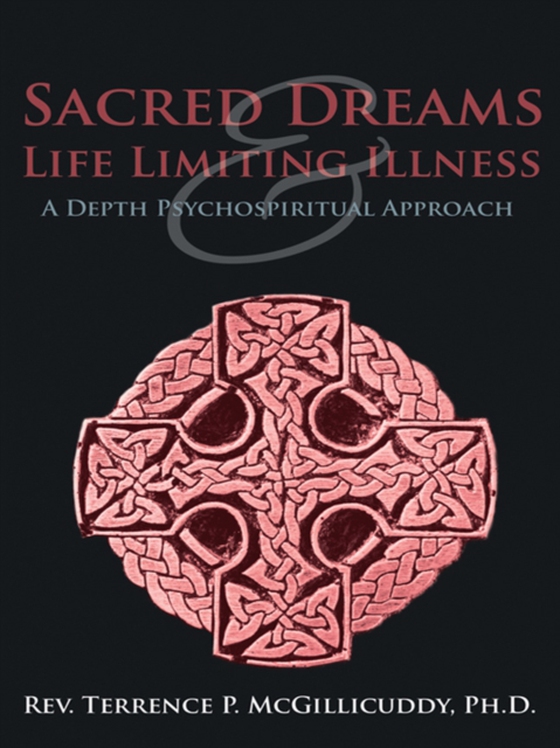 Sacred Dreams & Life Limiting Illness (e-bog) af McGillicuddy, Rev. Terrence P.