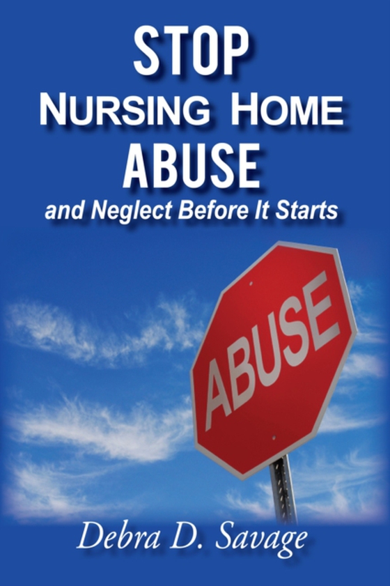 Stop Nursing Home Abuse and Neglect Before It Starts (e-bog) af Savage, Debra D.