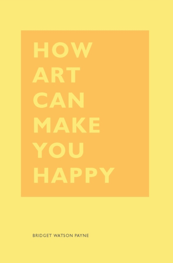 How Art Can Make You Happy (e-bog) af Payne, Bridget Watson