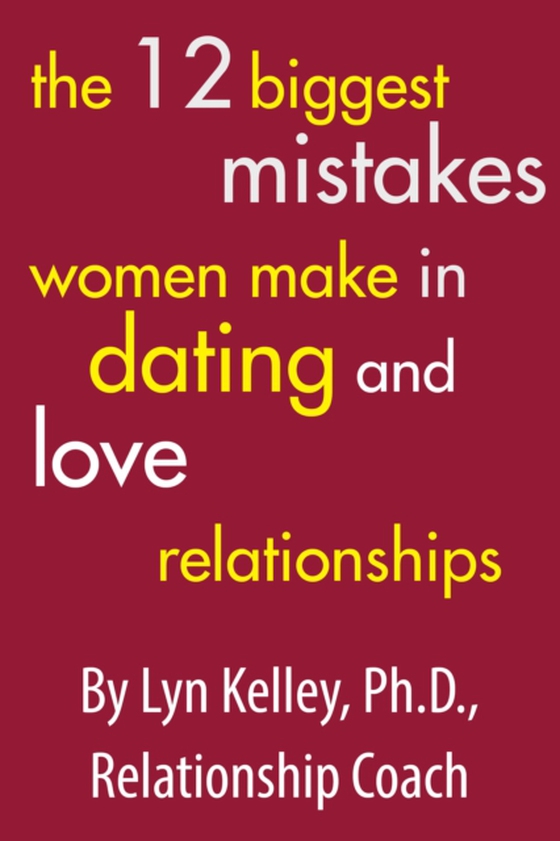 12 Biggest Mistakes Women Make in Dating and Love Relationships (e-bog) af Kelley, Lyn