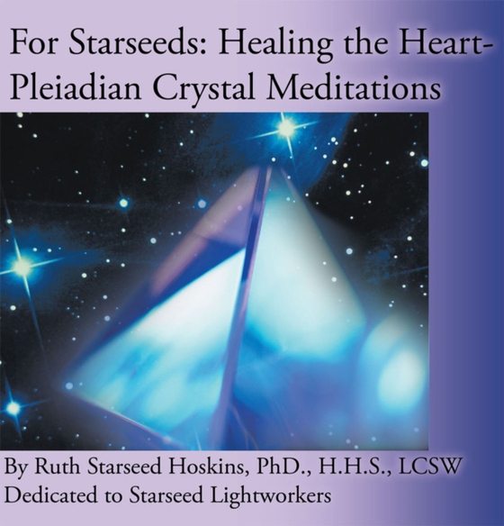 For Starseeds: Healing the Heart-Pleiadian Crystal Meditations (e-bog) af Hoskins, Ruth Starseed