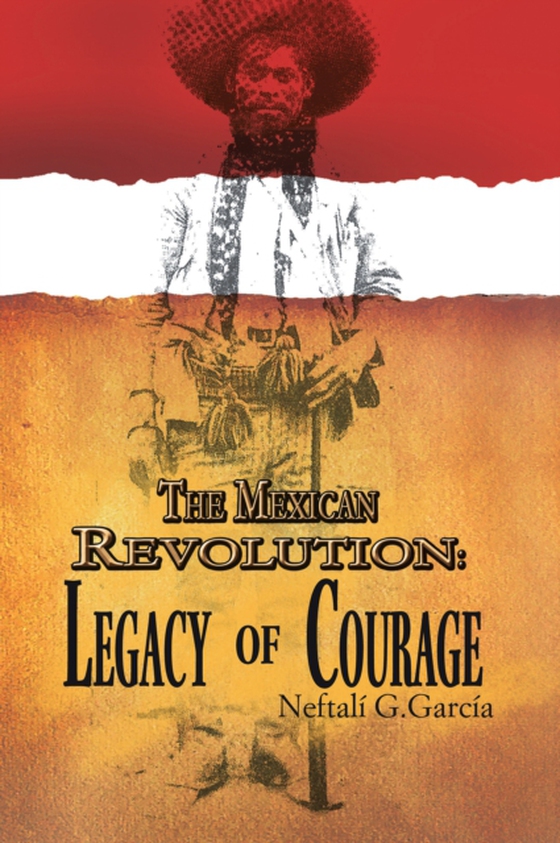 Mexican Revolution: Legacy of Courage (e-bog) af Garcia, Neftali G.