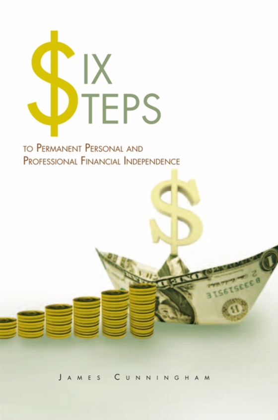 Six Steps to Permanent Personal and Professional Financial Independence (e-bog) af Cunningham, James