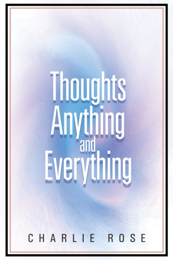 Thoughts Anything and Everything (e-bog) af Rose, Charlie