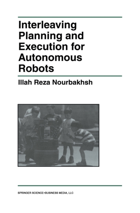 Interleaving Planning and Execution for Autonomous Robots (e-bog) af Nourbakhsh, Illah Reza