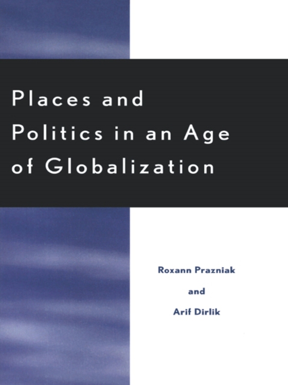 Places and Politics in an Age of Globalization (e-bog) af Dirlik, Arif