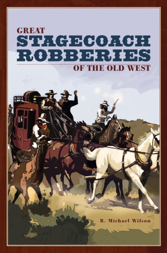 Great Stagecoach Robberies of the Old West (e-bog) af Wilson, R. Michael