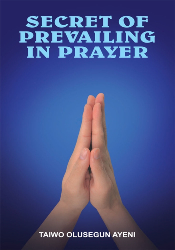 Secret of Prevailing in Prayer (e-bog) af AYENI, TAIWO OLUSEGUN