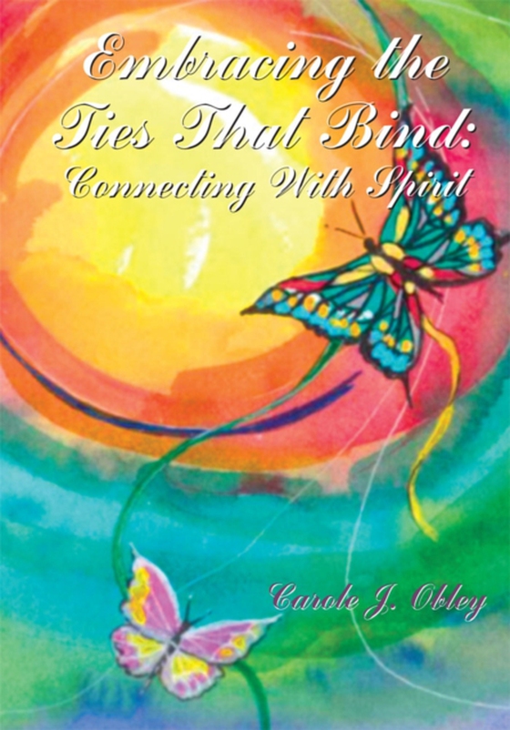 Embracing the Ties That Bind: Connecting with Spirit (e-bog) af Obley, Carole J.