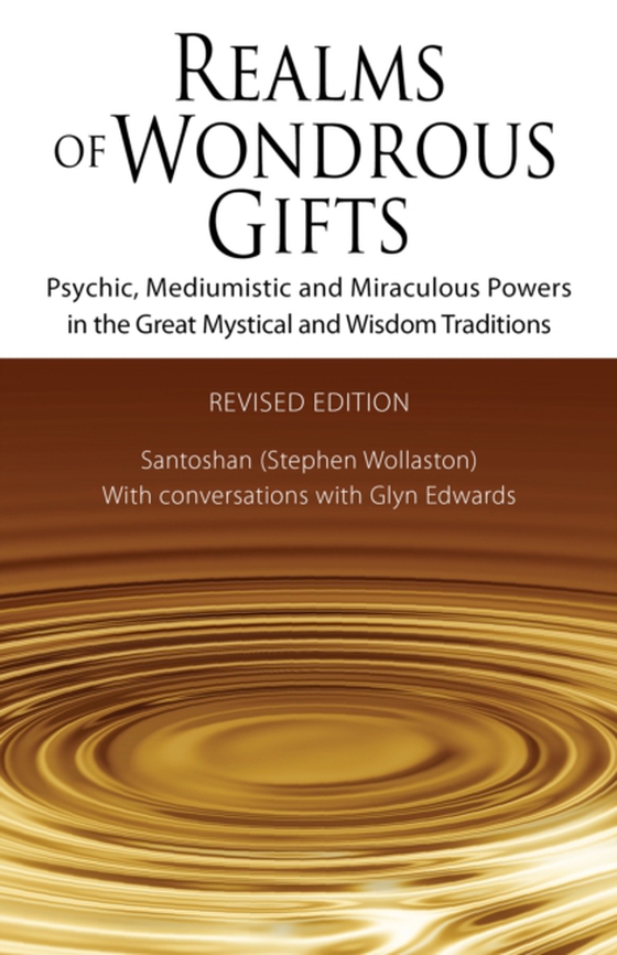 Realms of Wondrous Gifts: Psychic, Mediumistic and Miraculous Powers in the Great Mystical and Wisdom Traditions (3rd Revised Edition) - with Conversations with Glyn Edwards (e-bog) af Santoshan (Stephen Wollaston)