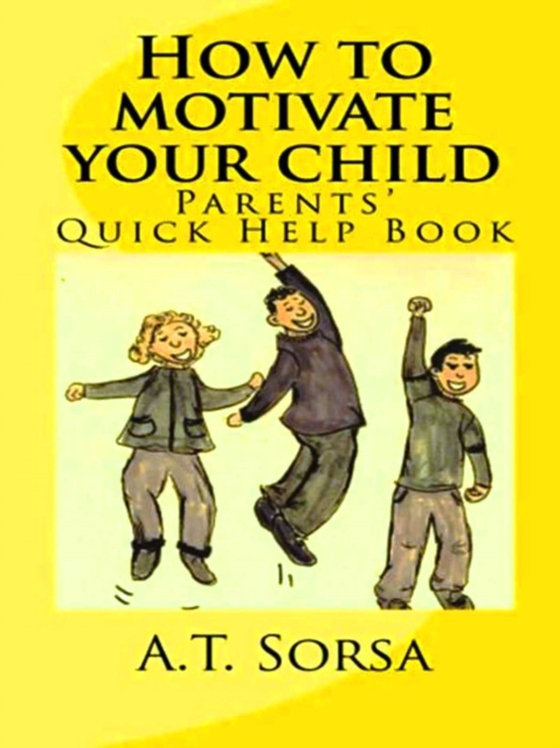 How to Motivate Your Child: A Parents' Quick Help Book