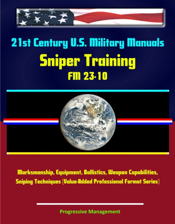21st Century U.S. Military Manuals: Sniper Training - FM 23-10 - Marksmanship, Equipment, Ballistics, Weapon Capabilities, Sniping Techniques (Value-Added Professional Format Series) (e-bog) af -