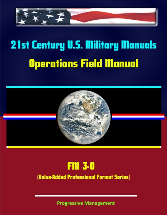 21st Century U.S. Military Manuals: Operations Field Manual - FM 3-0 (Value-Added Professional Format Series) (e-bog) af -