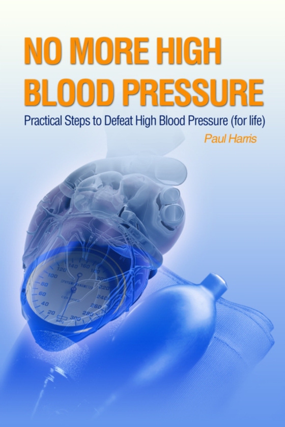 No More High Blood Pressure - Practical Steps to Defeat High Blood Pressure (for Life) (e-bog) af Harris, Paul