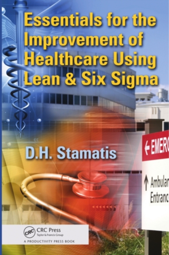 Essentials for the Improvement of Healthcare Using Lean & Six Sigma (e-bog) af Stamatis, D.H.