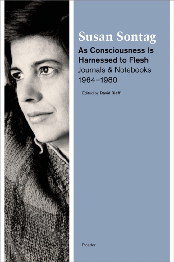 As Consciousness Is Harnessed to Flesh (e-bog) af Sontag, Susan