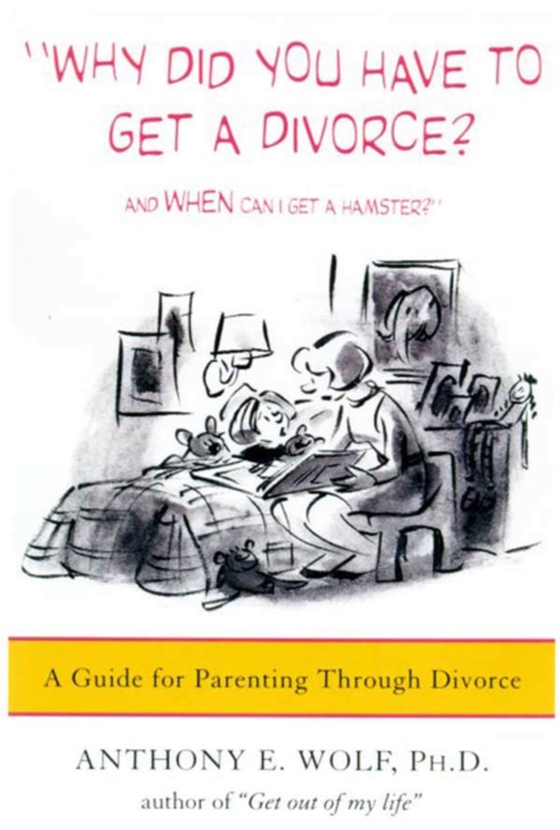 Why Did You Have to Get a Divorce? And When Can I Get a Hamster? (e-bog) af Anthony E. Wolf, Ph.D.