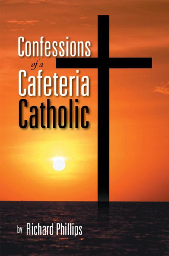 Confessions of a Cafeteria Catholic (e-bog) af Phillips, Richard