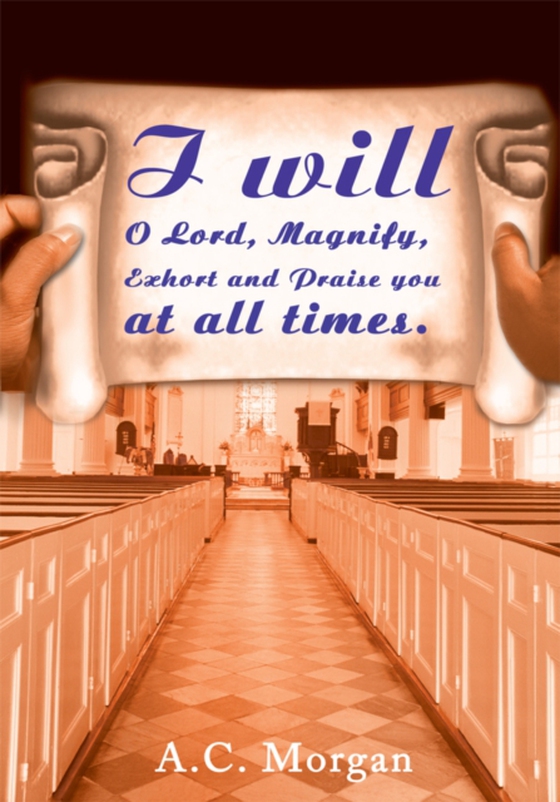 I Will O Lord, Magnify, Exhort and Praise You at All Times. (e-bog) af Morgan, A.C.