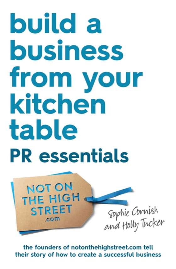 Build a Business From Your Kitchen Table: PR Essentials (e-bog) af Tucker, Holly