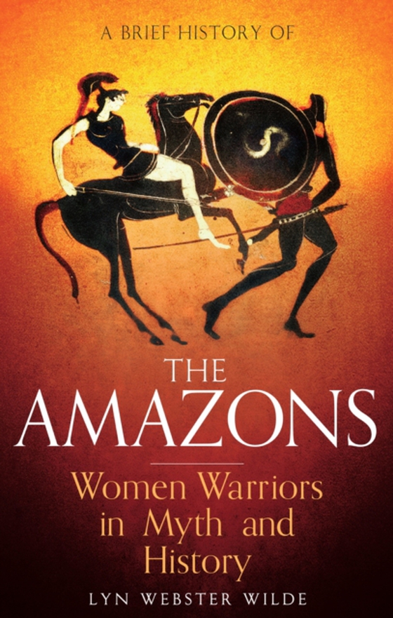 Brief History of the Amazons (e-bog) af Wilde, Lyn Webster