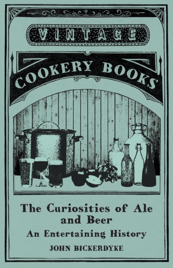 Curiosities of Ale and Beer - An Entertaining History (e-bog) af Bickerdyke, John